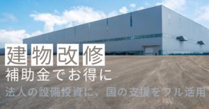 補助金を活用して、建物の修繕・耐震・省エネ対策を賢く実施しませんか？｜2025年最新版